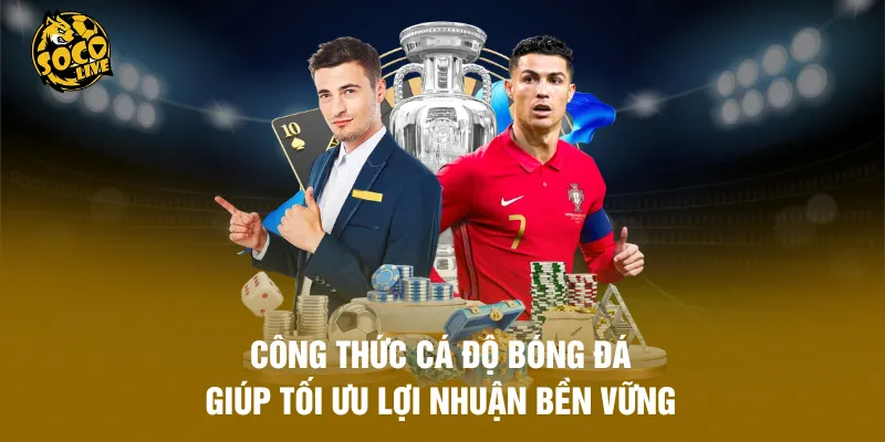 Công Thức Cá Độ Bóng Đá Giúp Tối Ưu Lợi Nhuận Bền Vững