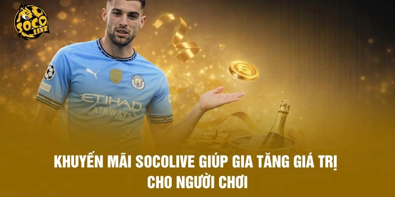 Khuyến mãi Socolive giúp gia tăng giá trị cho người chơi
