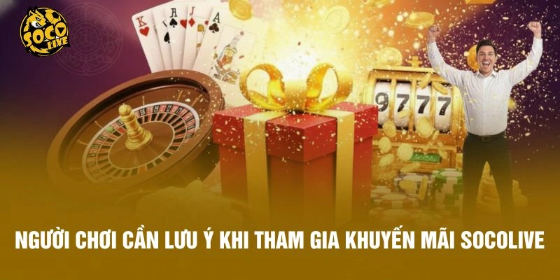 Người chơi cần lưu ý khi tham gia khuyến mãi Socolive