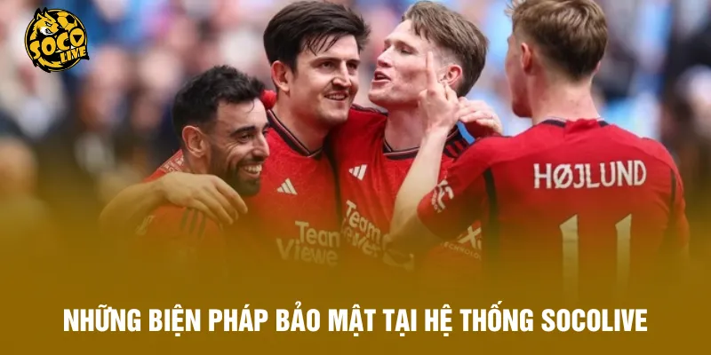 Những biện pháp bảo mật tại hệ thống Socolive
