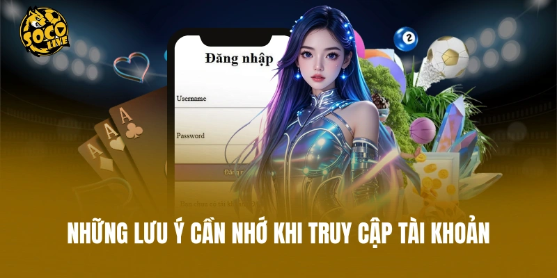 Những lưu ý cần nhớ khi truy cập tài khoản