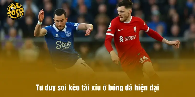 Tư duy soi kèo tài xỉu ở bóng đá hiện đại