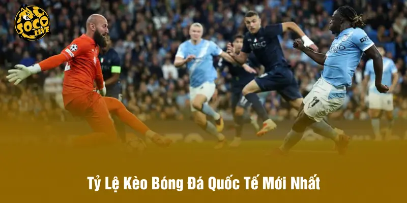 Tỷ Lệ Kèo Bóng Đá Quốc Tế Mới Nhất - Những Biến Động Hot 2026